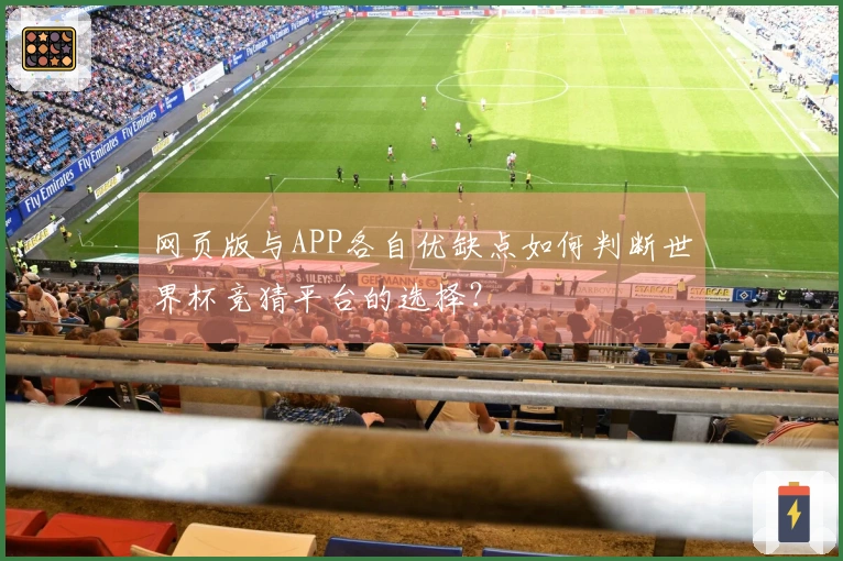 网页版与APP各自优缺点如何判断世界杯竞猜平台的选择？